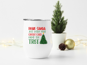 Dear Santa Just Leave Your Credit Card Under the Tree Wine Tumbler