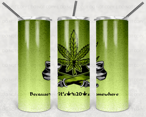 Because it’s 4:20 Somewhere 20 oz Tumbler